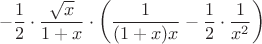 $$-\frac{1}{2} \cdot \frac{\sqrt{x}}{1+x} \cdot \left(\frac{1}{(1+x)x} - \frac{1}{2} \cdot \frac{1}{x^2}         \right)$$