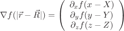 $$\nabla f(|\vec{r} - \vec{R}|) = \left(\begin{array}{crl} \partial_x f(x-X)\\ \partial_y f(y-Y)\\ \partial_z f(z-Z) \end{array}\right)$$