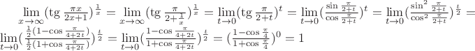 $\lim\limits_{x\to\infty} (\tg \frac {\pi x} {2x+1})^ \frac {1} {x} =\lim\limits_{x\to\infty} (\tg \frac {\pi } {2+ \frac {1} {x}})^ \frac {1} {x} = \lim\limits_{t\to 0} (\tg \frac {\pi} {2+t})^t =\lim\limits_{t\to 0} (\frac {\sin \frac {\pi} {2+t}} {\cos \frac {\pi} {2+t}})^t = \lim\limits_{t\to 0} (\frac {\sin ^2 \frac {\pi} {2+t}} {\cos ^2 \frac {\pi} {2+t}})^\frac {t} {2} = \lim\limits_{t\to 0} (\frac {\frac {1} {2} (1- \cos \frac {\pi} {4+2t})} {\frac {1} {2} (1+ \cos \frac {\pi} {4+2t})})^\frac {t} {2} = \lim\limits_{t\to 0} (\frac {1- \cos \frac {\pi} {4+2t}} {1+ \cos \frac {\pi} {4+2t}})^\frac {t} {2} = (\frac {1- \cos \frac {\pi} {4}} {1+ \cos \frac {\pi} {4}})^0=1$