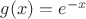 $g(x)=e^{-x}$