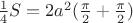 $\frac{1}{4} S= 2 a^{2} (\frac{\pi}{2}+\frac{\pi}{2})$