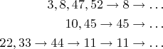 $$\align3,8,47,52\rightarrow8\rightarrow\ldots\\
10,45\rightarrow45\rightarrow\ldots\\
22,33\rightarrow44\rightarrow11\rightarrow11\rightarrow\ldots\end$$