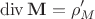 $$\operatorname{div}\mathbf{M}=\rho_M'$$