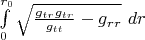 $\int\limits_{0}^{r_0} \sqrt{\frac{g_{t r} g_{t r}}{g_{t t}} - g_{r r}} ~ dr$