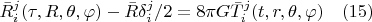 $\bar{R}_{i}^{j}(\tau,R,\theta,\varphi) - \bar{R}{\delta_{i}^{j}}/2=8{\pi}G\bar{T}_{i}^{j}(t,r,\theta,{\varphi}) \quad(15)$