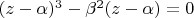 $(z-\alpha)^3-\beta^2(z-\alpha)=0$