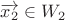 $ \overrightarrow{x_2} \in W_2 $