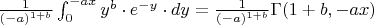 $ \frac{1}{(-a)^{1+b}} \int_{0}^{-ax} y^b \cdot e^{-y} \cdot dy = \frac{1}{(-a)^{1+b}} \Gamma(1+b, -ax)$
