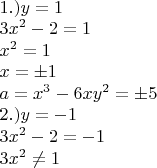 \begin{array}{l}
 1.)y = 1 \\ 
 3x^2  - 2 = 1 \\ 
 x^2  = 1 \\ 
 x =  \pm 1 \\ 
 a = x^3  - 6xy^2  =  \pm 5 \\ 
 2.)y =  - 1 \\ 
 3x^2  - 2 =  - 1 \\ 
 3x^2  \ne 1 \\ 
 \end{array}