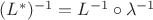$(L^*)^{-1} = L^{-1} \circ \lambda^{-1}$