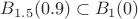 $B_{1.5}(0.9) \subset B_1(0)$