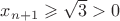 $x_{n+1}\geqslant\sqrt{3}>0$