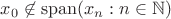 $ x_0\not\in {\rm span}(x_n:n\in \mathbb N)$