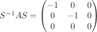 $S^{-1}AS=\begin{pmatrix}
 -1&  0&0 \\ 
 0& -1 &0 \\ 
 0&  0&0\\ 
\end{pmatrix}$