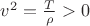 $v^2=\frac T\rho>0$