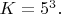 $K=5^3.$