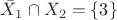 $\bar X_1 \cap X_2 = \{ 3 \}$