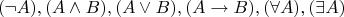 $$(\neg A), (A \wedge B), (A \vee B), (A \rightarrow B), (\forall A), (\exists A)$$