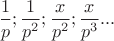 $\dfrac 1p;\dfrac 1{p^2};\dfrac x{p^2};\dfrac x{p^3}...$
