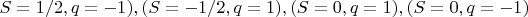 $\(S=1/2, q=-1), (S=-1/2, q=1), (S=0, q=1), (S=0, q=-1)$