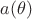 $a (\theta)$