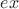 $ex$