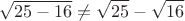 $$\sqrt{25-16}\ne\sqrt{25}-\sqrt{16}$$