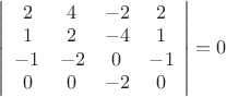 $\[\left| {\begin{array}{*{20}{c}}
  2&4&{ - 2}&2 \\ 
  1&2&{ - 4}&1 \\ 
  { - 1}&{ - 2}&0&{ - 1} \\ 
  0&0&{ - 2}&0 
\end{array}} \right| = 0\]$