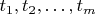 $t_1,t_2, \ldots, t_m$