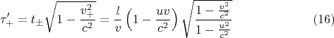 $$\tau'_+=t_{\pm}\sqrt{1-\frac{v_+^2}{c^2}}=\frac lv\left(1-\frac{uv}{c^2}\right)\sqrt{\frac{1-\frac{v^2}{c^2}}{1-\frac{u^2}{c^2}}}\eqno{(16)}$$