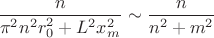 $\dfrac{n}{\pi^2 n^2 r^2_0 + L^2 x^2_m} \sim \dfrac{n}{n^2 + m^2}$