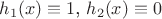 $h_1(x)\equiv 1$, $h_2(x)\equiv 0$