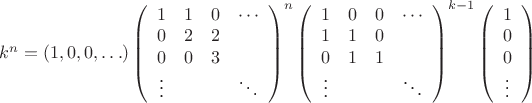 $k^n=\left(1,0,0,\ldots\right)
\left( \begin{array}{cccc}
1&1&0&\cdots\\
0&2&2&\ \\
0&0&3&\ \\
\vdots&\ &\ &\ddots\\
\end{array}\right)^n
\left( \begin{array}{cccc}
1&0&0&\cdots\\
1&1&0&\ \\
0&1&1&\ \\
\vdots&\ &\ &\ddots\\
\end{array}\right)^{k-1}
\left( \begin{array}{cccc}
1\\0\\0\\\vdots\\
\end{array}\right)$ $k^n=\left(1,0,0,\ldots\right)
\left( \begin{array}{cccc}
1&1&0&\cdots\\
0&2&2&\ \\
0&0&3&\ \\
\vdots&\ &\ &\ddots\\
\end{array}\right)^n
\left( \begin{array}{cccc}
1&0&0&\cdots\\
1&1&0&\ \\
0&1&1&\ \\
\vdots&\ &\ &\ddots\\
\end{array}\right)^{k-1}
\left( \begin{array}{cccc}
1\\0\\0\\\vdots\\
\end{array}\right)$