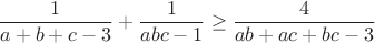 $$\frac{1}{a+b+c-3}+\frac{1}{abc-1}\geq\frac{4}{ab+ac+bc-3}$$