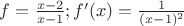 $f=\frac{x-2}{x-1}; f'(x)=\frac{1}{(x-1)^2}$