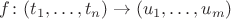 $f \colon (t_1, \ldots, t_n) \to (u_1, \ldots, u_m)$