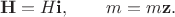 $$
\mathbf H = H \mathbf i, \qquad \mathbf \mathbf m = m \mathbf z.$$