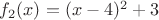 $f_2(x) = (x - 4)^2 + 3$