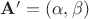 $\mathbf{A}'= (\alpha ,\beta)$