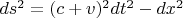 $ds^2=(c + v)^2dt^2-dx^2$