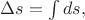 $\Delta s=\int ds,$