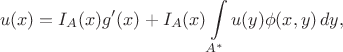 $$
u(x) = I_A(x)g'(x) + I_A(x)\int\limits_{A^*} u(y)\phi(x,y)\,dy,
$$ $$
u(x) = I_A(x)g'(x) + I_A(x)\int\limits_{A^*} u(y)\phi(x,y)\,dy,
$$