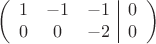 $$\left(\begin{array}{ccc|c}
1&-1& -1&0\\
0&0&-2&0\\
\end{array}\right)$$