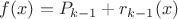 $f(x)=P_{k-1}+r_{k-1}(x)$