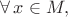 $\forall\,x\in M,$