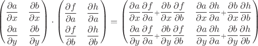 $\begin{pmatrix}
_\dfrac{\partial a}{\partial x}& 
_\dfrac{\partial b}{\partial x} \\
_\dfrac{\partial a}{\partial y}& 
_\dfrac{\partial b}{\partial y}
\end{pmatrix}
\cdot
\begin{pmatrix}
_\dfrac{\partial f}{\partial a}& 
_\dfrac{\partial h}{\partial a} \\
_\dfrac{\partial f}{\partial b}& 
_\dfrac{\partial h}{\partial b}
\end{pmatrix}
=
\begin{pmatrix}
_\dfrac{\partial a}{\partial x}\dfrac{\partial f}{\partial a}+\dfrac{\partial b}{\partial x}\dfrac{\partial f}{\partial b}& 
_\dfrac{\partial a}{\partial x}\dfrac{\partial h}{\partial a}+\dfrac{\partial b}{\partial x}\dfrac{\partial h}{\partial b} \\
_\dfrac{\partial a}{\partial y}\dfrac{\partial f}{\partial a}+\dfrac{\partial b}{\partial y}\dfrac{\partial f}{\partial b}& 
_\dfrac{\partial a}{\partial y}\dfrac{\partial h}{\partial a}+\dfrac{\partial b}{\partial y}\dfrac{\partial h}{\partial b}
\end{pmatrix}$