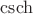 $\operatorname{csch}$