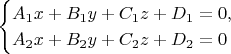 $$
\begin{cases}
A_1x+B_1y+C_1z+D_1=0,&\\
A_2x+B_2y+C_2z+D_2=0
\end{cases}
$$