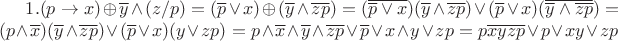 $1. (p \rightarrow x) \oplus \overline{y} \wedge (z / p) = (\overline{p} \vee x) \oplus ( \overline{y} \wedge \overline{zp}) = (\overline{\overline{p} \vee x})(\overline{y} \wedge \overline{zp}) \vee (\overline{p} \vee x)(\overline{\overline{y} \wedge \overline{zp}}) = (p \wedge \overline{x})(\overline{y} \wedge \overline{zp}) \vee (\overline{p} \vee x)(y \vee zp) = p \wedge \overline{x} \wedge \overline{y} \wedge \overline{zp} \vee \overline{p} \vee x \wedge y \vee zp = p\overline{xyzp} \vee p \vee xy \vee zp$