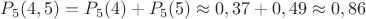 $P_{5}(4,5)=P_{5}(4)+P_{5}(5)\approx 0,37+0,49 \approx 0,86$